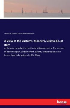 portada A View of the Customs, Manners, Drama &c. of Italy: as they are described in the Frusta letteraria, and in The account of Italy in English, written by (en Inglés)