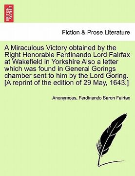 portada a miraculous victory obtained by the right honorable ferdinando lord fairfax at wakefield in yorkshire also a letter which was found in general gori (en Inglés)