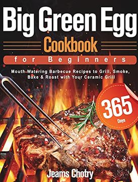 portada Big Green egg Cookbook for Beginners: 365-Day Mouth Watering Barbecue Recipes to Grill, Smoke, Bake & Roast With Your Ceramic Grill (en Inglés)