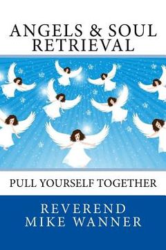 portada Angels & Soul Retrieval: Pull Yourself Together (en Inglés)
