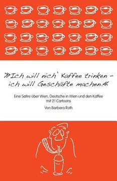 portada Ich will nich' Kaffee trinken, ich will Geschäfte machen: Eine Satire über Wien, die Deutschen in Wien und den Kaffee (en Alemán)