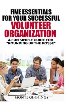portada The Five Essentials for Your Successful Volunteer Organization: A Fun Simple Guide for "Round Up the POSSE" (en Inglés)