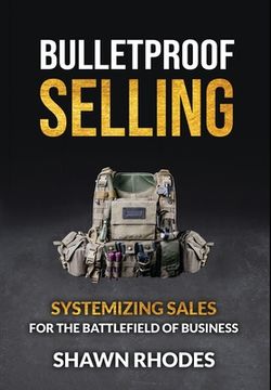 portada Bulletproof Selling: Systemizing Sales For The Battlefield Of Business (en Inglés)