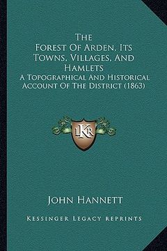 portada the forest of arden, its towns, villages, and hamlets: a topographical and historical account of the district (1863) (in English)