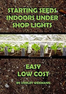 portada Starting Seeds Indoors Under Shop Lights: Easy - Low Cost (en Inglés)