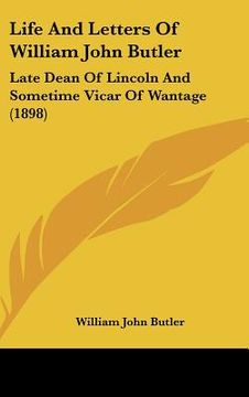portada life and letters of william john butler: late dean of lincoln and sometime vicar of wantage (1898) (en Inglés)