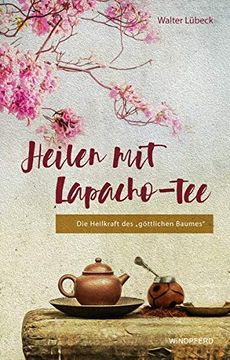portada Heilen mit Lapacho-Tee: Die Heilkraft des Göttlichen Baumes (in German)
