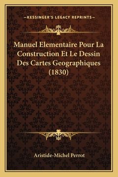 portada Manuel Elementaire Pour La Construction Et Le Dessin Des Cartes Geographiques (1830) (in French)