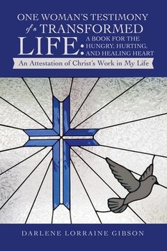 portada One Woman's Testimony of a Transformed Life: a Book for the Hungry, Hurting, and Healing Heart: An Attestation of Christ's Work in My Life (en Inglés)