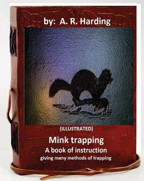 portada Mink trapping; a book of instruction giving many methods of trapping (ILLUSTRATED) (en Inglés)