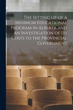 portada The Setting up of a Minimum Educational Program in Alberta and an Investigation of Its Costs to the Provincial Government (en Inglés)