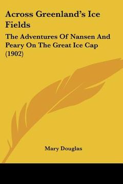 portada across greenland's ice fields: the adventures of nansen and peary on the great ice cap (1902) (en Inglés)