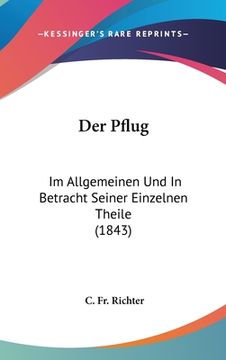 portada Der Pflug: Im Allgemeinen Und In Betracht Seiner Einzelnen Theile (1843) (en Alemán)