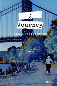 portada A Journey Not a Destination: A Self-Portrait of Life Inspired Writings (in English)