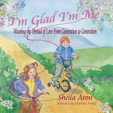 portada I'm Glad I'm Me: Weaving the Thread of Love from Generation to Generation (en Inglés)