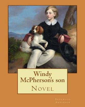 portada Windy McPherson's son. By: Sherwood Anderson (Novel): Sherwood Anderson (September 13, 1876 - March 8, 1941) was an American novelist and short s (in English)