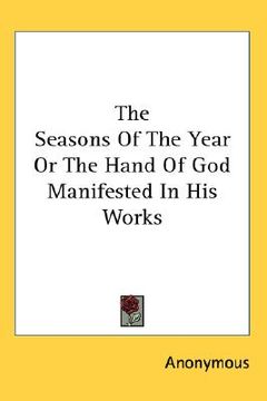portada the seasons of the year or the hand of god manifested in his works (en Inglés)
