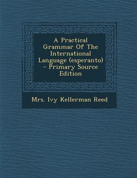 portada A Practical Grammar of the International Language (Esperanto) - Primary Source Edition (en Africanos)