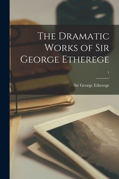 portada The Dramatic Works of Sir George Etherege; 1 (in English)