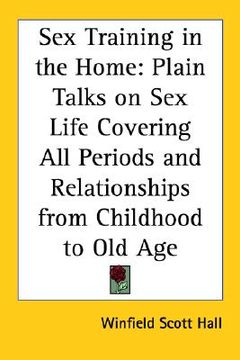 portada sex training in the home: plain talks on sex life covering all periods and relationships from childhood to old age (in English)