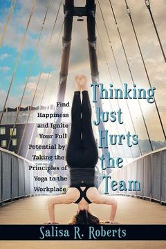portada Thinking Just Hurts the Team: Find Happiness and Ignite Your Full Potential by Taking the Principles of Yoga to the Workplace (en Inglés)
