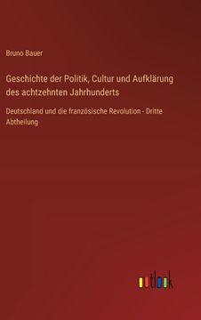 portada Geschichte der Politik, Cultur und Aufklärung des achtzehnten Jahrhunderts: Deutschland und die französische Revolution - Dritte Abtheilung (in German)