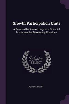 portada Growth Participation Units: A Proposal for A new Long-term Financial Instrument for Developing Countries (en Inglés)