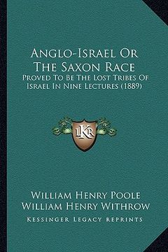portada anglo-israel or the saxon race: proved to be the lost tribes of israel in nine lectures (1889) (en Inglés)