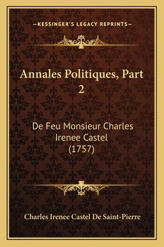 portada Annales Politiques, Part 2: De Feu Monsieur Charles Irenee Castel (1757) (in French)