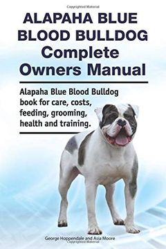 portada Alapaha Blue Blood Bulldog Complete Owners Manual. Alapaha Blue Blood Bulldog Book for Care, Costs, Feeding, Grooming, Health and Training. (en Inglés)