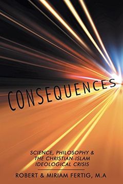 portada Consequences: Science, Philosophy & the Christian-Islam Ideological Crisis (en Inglés)
