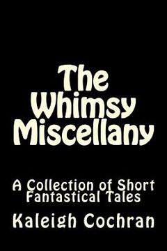 portada The Whimsy Miscellany: A Collection of Short Fantastical Tales (en Inglés)