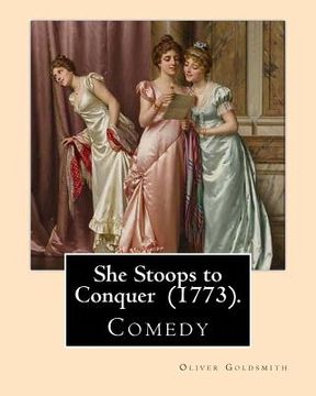 portada She Stoops to Conquer (1773). By: Oliver Goldsmith: She Stoops to Conquer is a comedy by the Anglo-Irish author Oliver Goldsmith, first performed in L (in English)