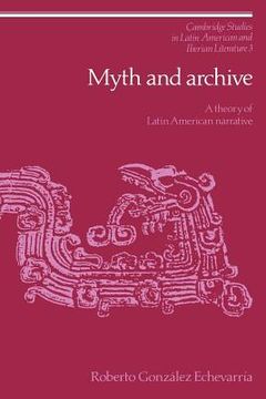 portada Myth and Archive: A Theory of Latin American Narrative (Cambridge Studies in Latin American and Iberian Literature) (en Inglés)