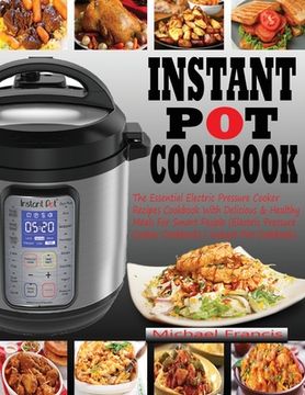 portada Instant Pot Cookbook: The Essential Electric Pressure Cooker Recipes Cookbook with Delicious & Healthy Meals for Smart People (Electric Pres (en Inglés)