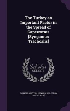 portada The Turkey an Important Factor in the Spread of Gapeworms [Syngamus Trachcalis] (en Inglés)