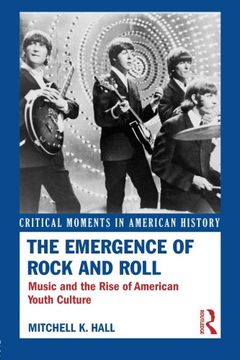 portada The Emergence of Rock and Roll: Music and the Rise of American Youth Culture (Critical Moments in American History)