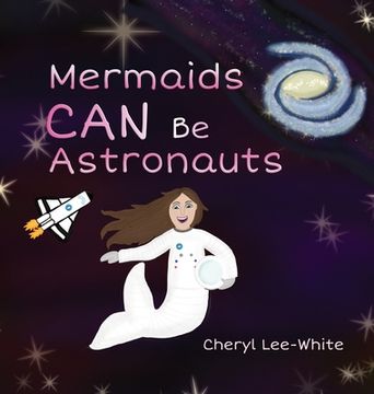 portada Mermaids CAN Be Astronauts - A Picture Book to Inspire Readers to Achieve Their Dreams (en Inglés)