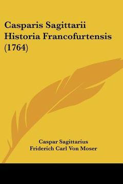 portada casparis sagittarii historia francofurtensis (1764) (en Inglés)