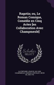 portada Ragotin; ou, Le Roman Comique, Comédie en Cinq Actes [en Collaboration Avec Champmeslé] (en Inglés)