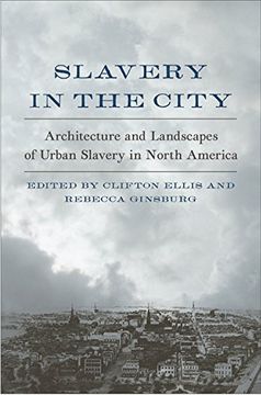 portada Slavery in the City: Architecture and Landscapes of Urban Slavery in North America