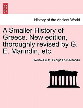 portada a smaller history of greece. new edition, thoroughly revised by g. e. marindin, etc. (en Inglés)