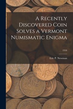 portada A Recently Discovered Coin Solves a Vermont Numismatic Enigma; 1958 (en Inglés)