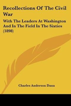 portada recollections of the civil war: with the leaders at washington and in the field in the sixties (1898) (en Inglés)