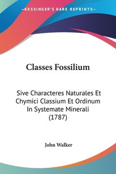 portada Classes Fossilium: Sive Characteres Naturales Et Chymici Classium Et Ordinum In Systemate Minerali (1787) (in Latin)