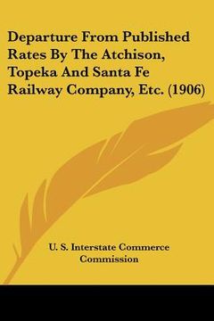 portada departure from published rates by the atchison, topeka and santa fe railway company, etc. (1906) (en Inglés)