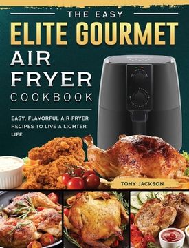 portada The Easy Elite Gourmet Air Fryer Cookbook: Easy, Flavorful Air Fryer Recipes to Live a Lighter Life (en Inglés)