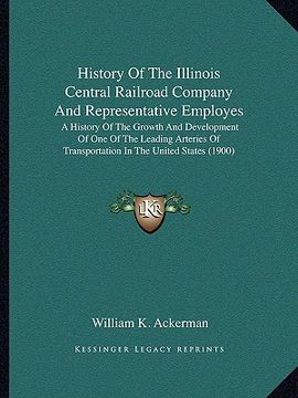 portada history of the illinois central railroad company and representative employes: a history of the growth and development of one of the leading arteries o