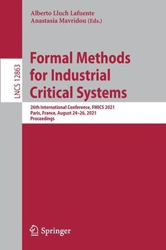 portada Formal Methods for Industrial Critical Systems: 26th International Conference, Fmics 2021, Paris, France, August 24-26, 2021, Proceedings (en Inglés)