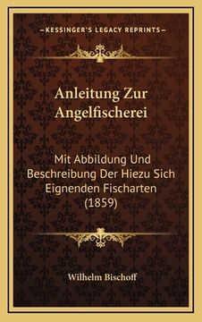 portada Anleitung Zur Angelfischerei: Mit Abbildung Und Beschreibung Der Hiezu Sich Eignenden Fischarten (1859) (en Alemán)